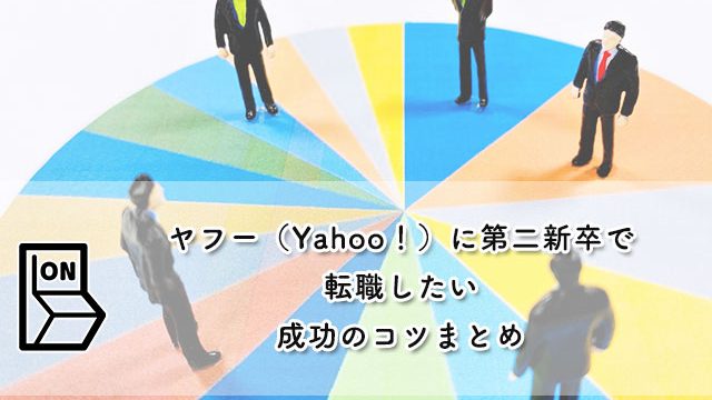 【ヤフー（Yahoo！）に第二新卒で転職したい】成功のコツまとめ