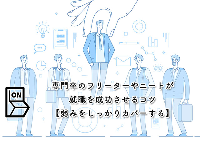 専門卒のフリーターやニートが就職を成功させるコツ【弱みをしっかりカバーする】