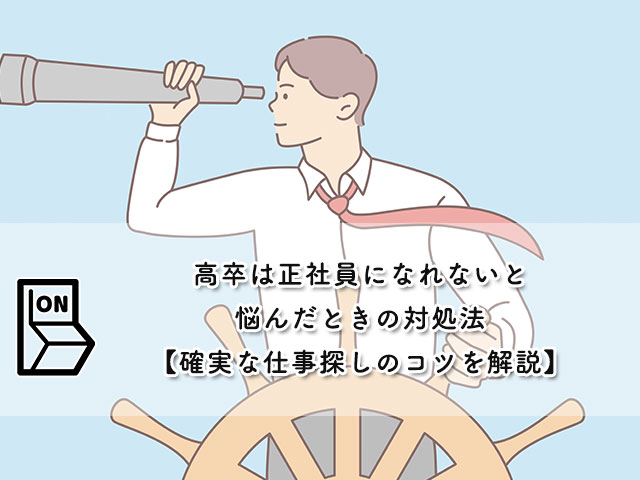 高卒は正社員になれないと悩んだときの対処法【確実な仕事探しのコツを解説】