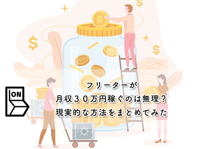 【フリーターが月収３０万円稼ぐのは無理？】現実的な方法をまとめてみた
