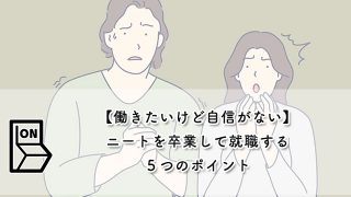 【働きたいけど自信がない】ニートを卒業して就職する５つのポイント