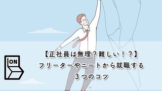 【正社員は無理？難しい！？】フリーターやニートから就職する３つのコツ