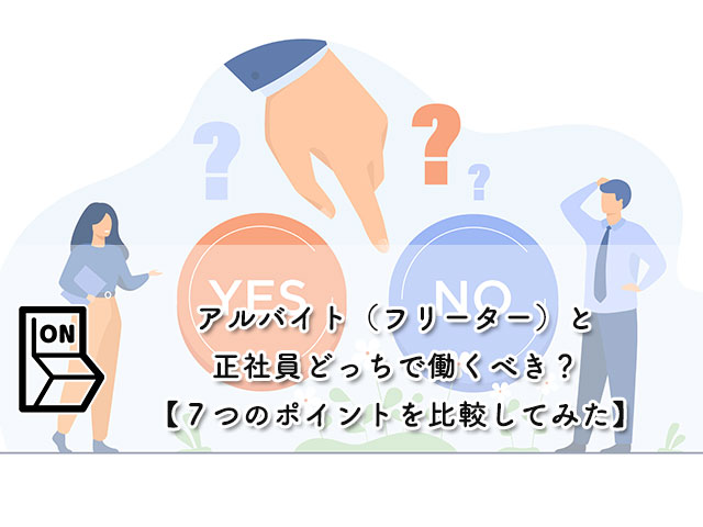 アルバイト（フリーター）と正社員どっちで働くべき？【７つのポイントを比較してみた】