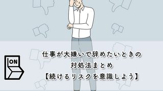 仕事が大嫌いで辞めたいときの対処法まとめ【続けるリスクを意識しよう】