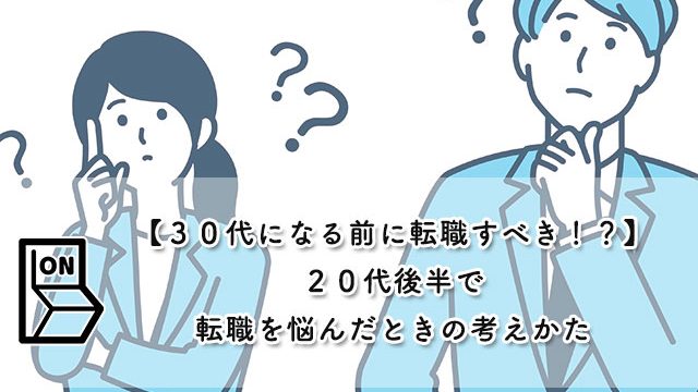 【３０代になる前に転職すべき！？】２０代後半で転職を悩んだときの考えかた